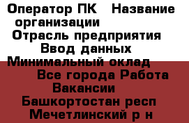 Оператор ПК › Название организации ­ Don-Profi › Отрасль предприятия ­ Ввод данных › Минимальный оклад ­ 16 000 - Все города Работа » Вакансии   . Башкортостан респ.,Мечетлинский р-н